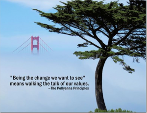 Golden Gate bridge emerging from the fog, with the words "Being the Change we want to see means walking the talk of our values" as quoted from The Pollyanna Principles